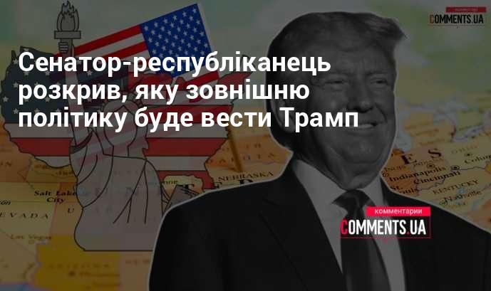 Сенатор від Республіканської партії повідомив про напрямок зовнішньої політики, який планує реалізувати Трамп.