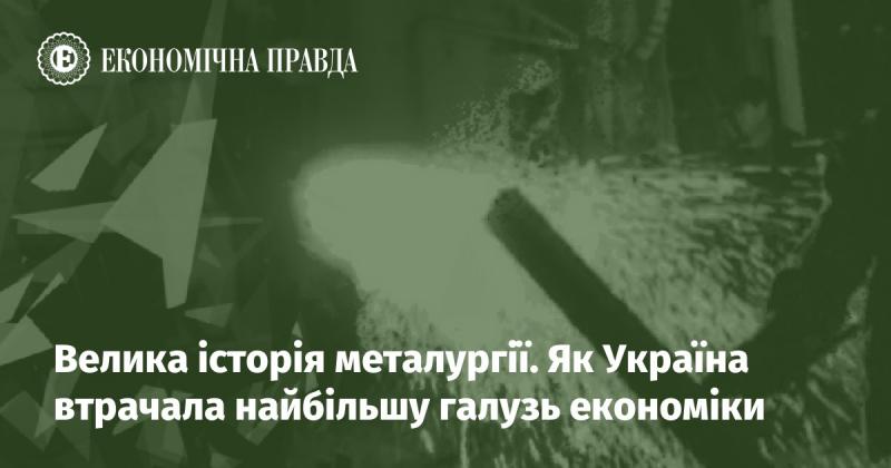 Славна епопея металургійної промисловості. Яким чином Україна позбулася своєї провідної економічної сфери.