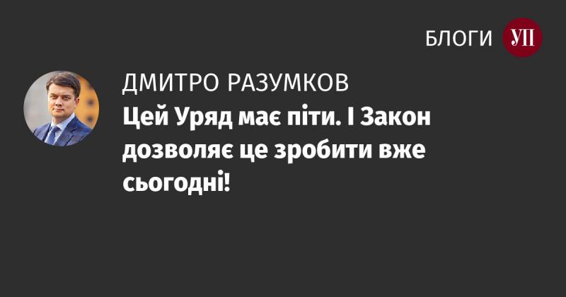 Цей уряд повинен піти у відставку. І законна процедура дозволяє це здійснити вже сьогодні!